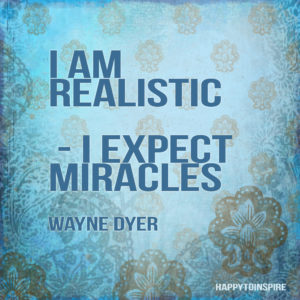 I am realistic - I expect miracles - Wayne Dyer