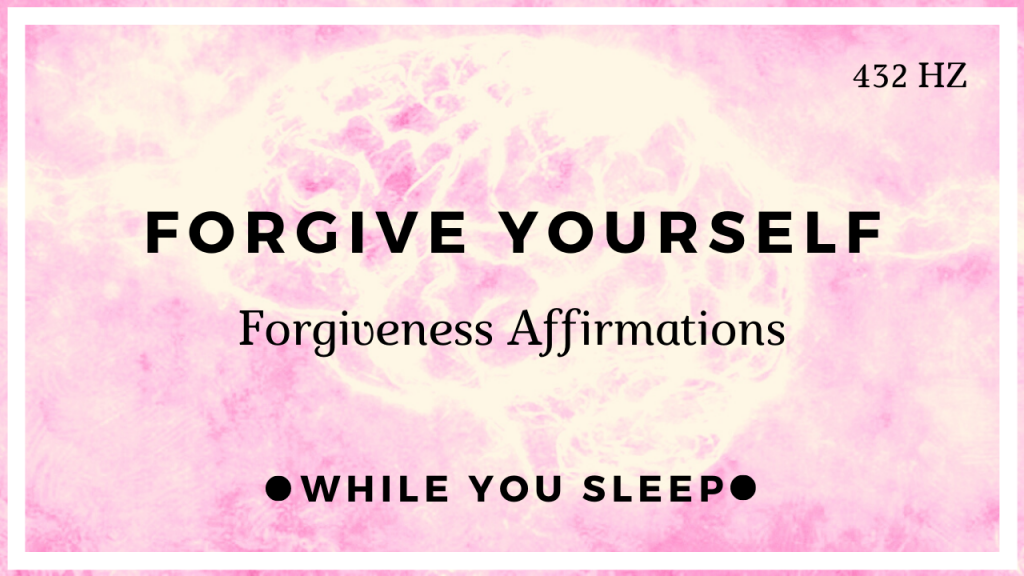 Self Forgiveness / Forgive Yourself - Reprogram Your Mind (While You Sleep)